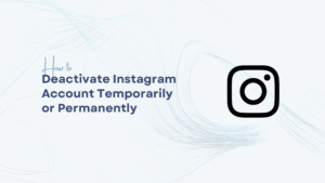 How to Deactivate Instagram Account Temporarily or Permanently
