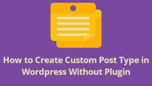 How to Create Custom Post Type in Wordpress Without Plugin, create a custom post type in Wordpress